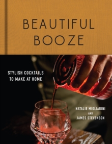 Beautiful Booze : Stylish Cocktails to Make at Home