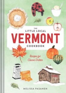 The Little Local Vermont Cookbook : Recipes for Classic Dishes