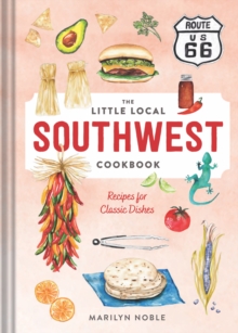 The Little Local Southwest Cookbook : Recipes for Classic Dishes