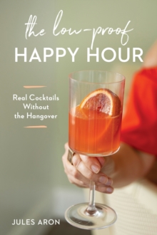 The Low-Proof Happy Hour : Real Cocktails Without the Hangover