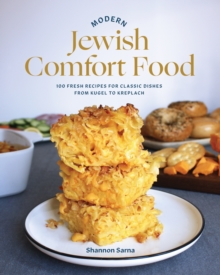 Modern Jewish Comfort Food : 100 Fresh Recipes for Classic Dishes from Kugel to Kreplach