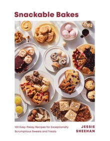 Snackable Bakes : 100 Easy-Peasy Recipes for Exceptionally Scrumptious Sweets and Treats