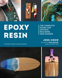 Epoxy Resin : The Complete Guide for Artists, Builders, and Makers