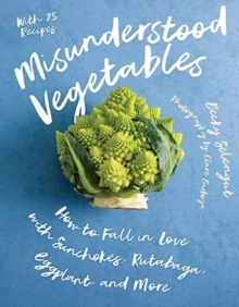 Misunderstood Vegetables : How to Fall in Love with Sunchokes, Rutabaga, Eggplant and More