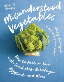 Misunderstood Vegetables : How to Fall in Love with Sunchokes, Rutabaga, Eggplant and More