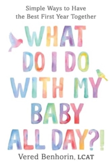 Ww Norton & Co What Do I Do With My Baby All Day?! , Simple Ways To Have The Best First Year Together