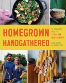Homegrown Handgathered : The Complete Guide to Living Off Your Garden