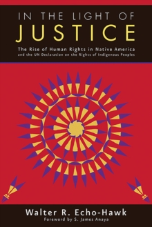 In the Light of Justice : The Rise of Human Rights in Native America and the UN Declaration on the Rights of Indigenous Peoples