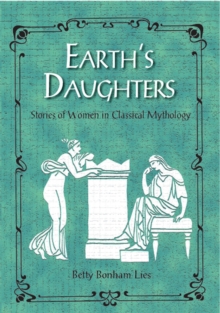 Earth's Daughters : Stories of Women in Classical Mythology