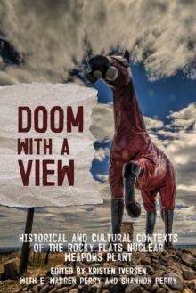 Doom with a View : Historical and Cultural Contexts of the Rocky Flats Nuclear Weapons Plant, Paperback / softback Book Doom with a View : Historical and Cultural Contexts of the Rocky Flats Nuclear Weapons Plant, Paperback / softback Book