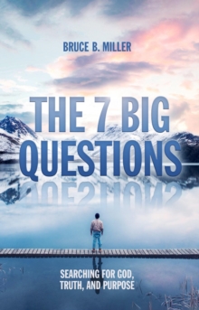 The 7 Big Questions : Searching for God, Truth, and Purpose