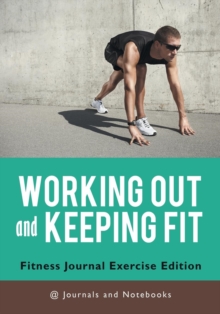 Working Out and Keeping Fit. Fitness Journal Exercise Edition