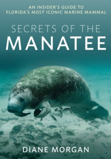 Secrets of the Manatee : An Insider's Guide to Floridas Most Iconic Marine Mammal