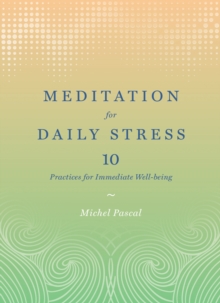 Meditation for Daily Stress : 10 Practices for Immediate Well-being