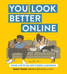 You Look Better Online : Your Life in 150 Unfiltered Cartoons