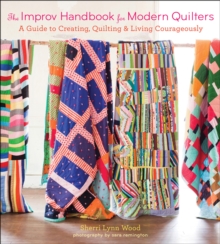 The Improv Handbook for Modern Quilters : A Guide to Creating, Quilting & Living Courageously