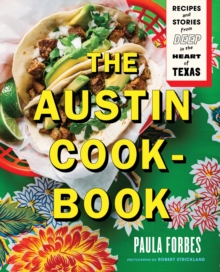 The Austin Cookbook : Recipes and Stories from Deep in the Heart of Texas