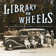 Library on Wheels : Mary Lemist Titcomb and America's First Bookmobile