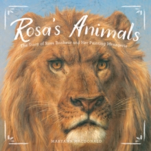 Rosa's Animals : The Story of Rosa Bonheur and Her Painting Menagerie