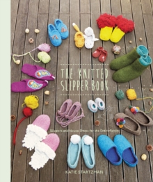 The Knitted Slipper Book : Slippers and House Shoes for the Entire Family