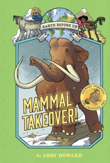 Mammal Takeover! (Earth Before Us #3) : Journey through the Cenozoic Era