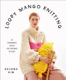 Loopy Mango Knitting : 34 Fashionable Pieces You Can Make in a Day