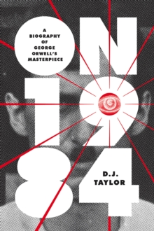 On Nineteen Eighty-Four : A Biography of George Orwell's Masterpiece