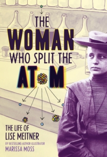 The Woman Who Split the Atom : The Life of Lise Meitner