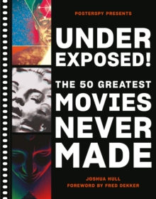 Underexposed! : The 50 Greatest Movies Never Made