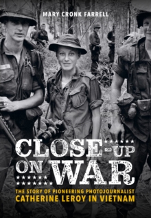 Close-Up on War : The Story of Pioneering Photojournalist Catherine Leroy in Vietnam