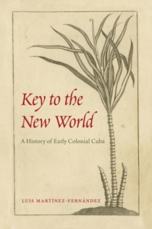 Key to the New World : A History of Early Colonial Cuba, Hardback Book Key to the New World : A History of Early Colonial Cuba, Hardback Book