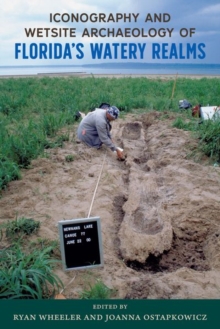 Iconography and Wetsite Archaeology of Florida's Watery Realms, Hardback Book Iconography and Wetsite Archaeology of Florida's Watery Realms, Hardback Book