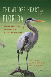 The Wilder Heart of Florida : More Writers Inspired by Florida Nature