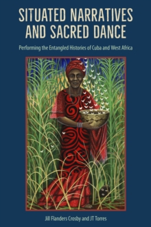 Situated Narratives and Sacred Dance : Performing the Entangled Histories of Cuba and West Africa