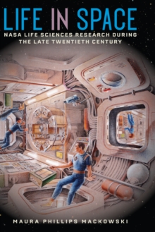 Life in Space : NASA Life Sciences Research during the Late Twentieth Century