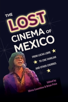 The Lost Cinema of Mexico : From Lucha Libre to Cine Familiar and Other Churros