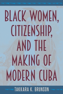 Black Women, Citizenship, and the Making of Modern Cuba