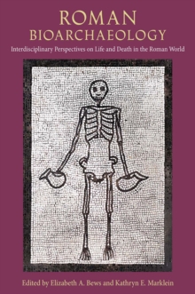 Roman Bioarchaeology : Interdisciplinary Perspectives on Life and Death in the Roman World