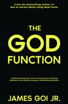 God Function: A Spiritual Journey Into Cosmic Consciousness for Attracting Abundance, Controlling Circumstances, and Manifesting Miracles