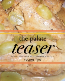 The Palate Teaser - Food Stylings by Stephana Arnold - Volume Two