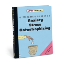 Knock Knock Let Go of That Sh*t: 45 Little, Big Ways to Relax and Let Go Of Anxiety, Stress, Catastrophizing