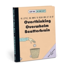 Knock Knock Let Go of That Sh*t: 45 Little, Big Ways to Relax and Let Go Of Overthinking, Overwhelm, Scatterbrain