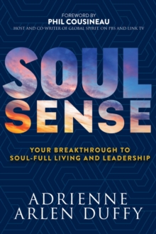 Soul Sense : Your Breakthrough To Soul-Full Living and Leadership