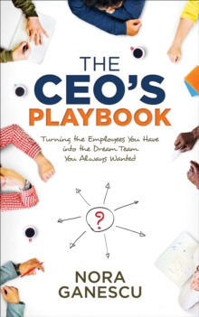 The CEO's Playbook : Turning the Employees You Have into the Dream Team You Always Wanted