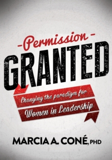 Permission Granted : Changing the Paradigm for Women in Leadership