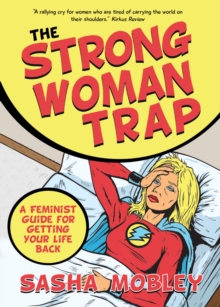 The Strong Woman Trap : A Feminist Guide for Getting Your Life Back