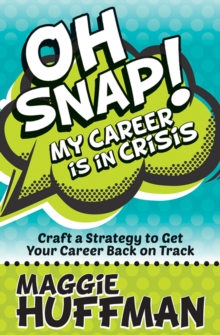 Oh Snap! My Career is in Crisis : Craft a Strategy to Get Your Career Back on Track