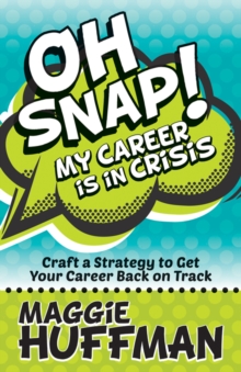 Oh Snap! My Career is in Crisis : Craft a Strategy to Get Your Career Back on Track