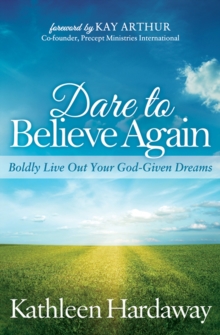 Dare to Believe Again : Boldly Live Out Your God-Given Dreams