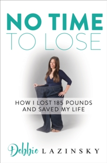 No Time to Lose : How I Lost 185 Pounds and Saved My Life